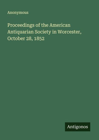 Proceedings of the American Antiquarian Society in Worcester, October 28, 1852