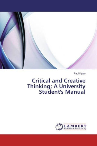 Critical and Creative Thinking; A University Student's Manual