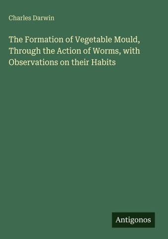 The Formation of Vegetable Mould, Through the Action of Worms, with Observations on their Habits