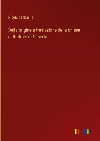 Della origine e traslazione della chiesa cattedrale di Caserta