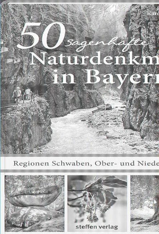 50 sagenhafte Naturdenkmale in Bayern: Regionen Schwaben, Ober- und Niederbayern