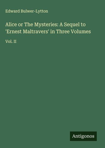 Alice or The Mysteries: A Sequel to 'Ernest Maltravers' in Three Volumes