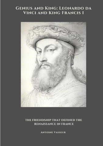 Genius and King: Leonardo da Vinci and  King Francis I