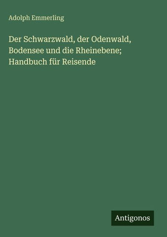 Der Schwarzwald, der Odenwald, Bodensee und die Rheinebene; Handbuch für Reisende