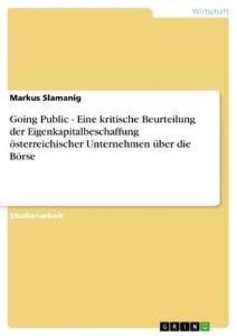 Going Public - Eine kritische Beurteilung der Eigenkapitalbeschaffung österreichischer Unternehmen über die Börse