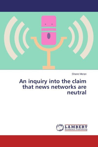 An inquiry into the claim that news networks are neutral