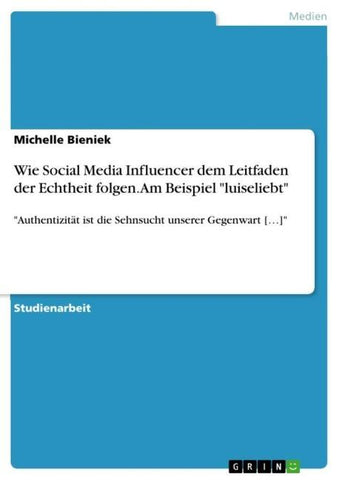 Wie Social Media Influencer dem Leitfaden der Echtheit folgen. Am Beispiel "luiseliebt"