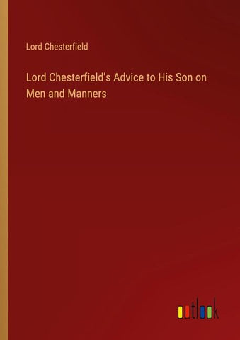 Lord Chesterfield's Advice to His Son on Men and Manners