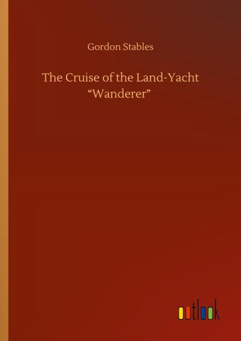 The Cruise of the Land-Yacht "Wanderer"