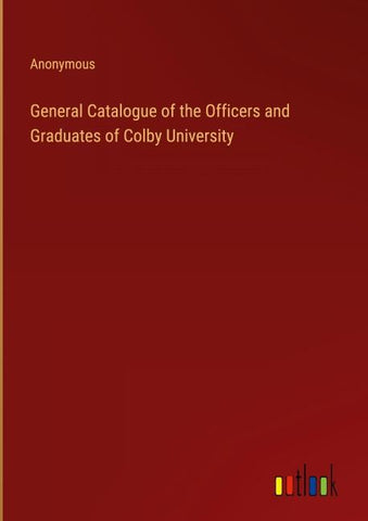 General Catalogue of the Officers and Graduates of Colby University