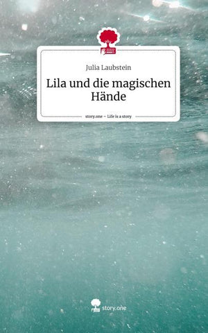 Lila und die magischen Hände. Life is a Story - story.one