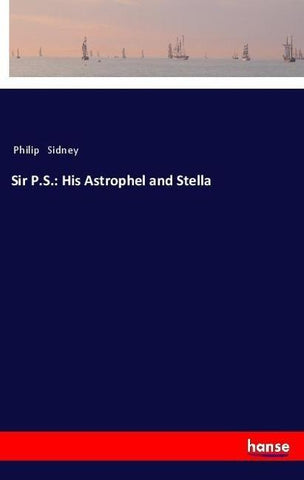 Sir P.S.: His Astrophel and Stella