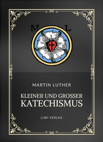 Martin Luther: Kleiner und Großer Katechismus. Neuausgabe
