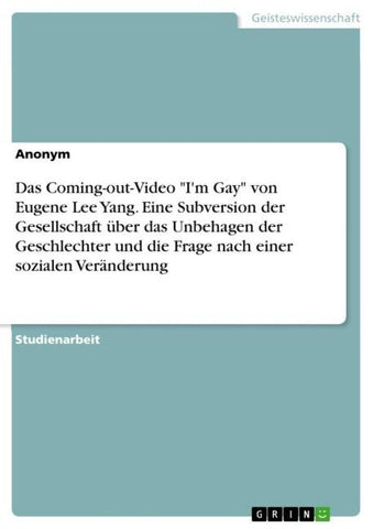Das Coming-out-Video "I'm Gay" von Eugene Lee Yang. Eine Subversion der Gesellschaft über das Unbehagen der Geschlechter und die Frage nach einer sozialen Veränderung