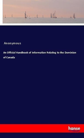 An Official Handbook of Information Relating to the Dominion of Canada