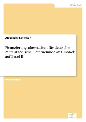 Finanzierungsalternativen für deutsche mittelständische Unternehmen im Hinblick auf Basel II