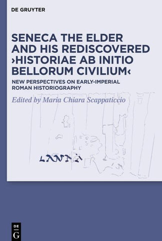 Seneca the Elder and His Rediscovered ›Historiae ab initio bellorum civilium‹