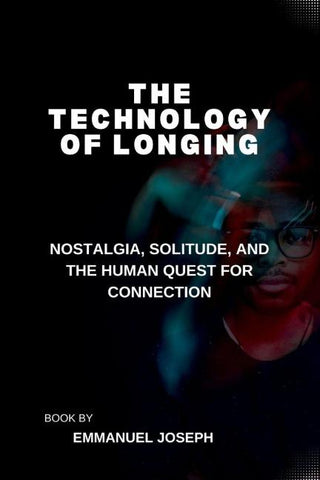 The Technology of Longing, Nostalgia, Solitude, and the Human Quest for Connection