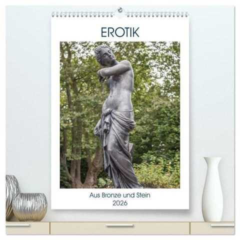 EROTIK - Aus Bronze und Stein (hochwertiger Premium Wandkalender 2026 DIN A2 hoch), Kunstdruck in Hochglanz