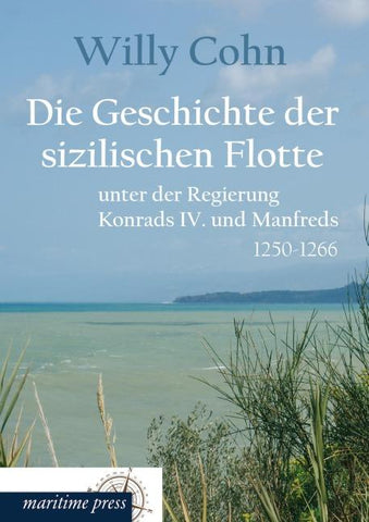 Die Geschichte der sizilischen Flotte unter der Regierung Konrads IV. und Manfreds