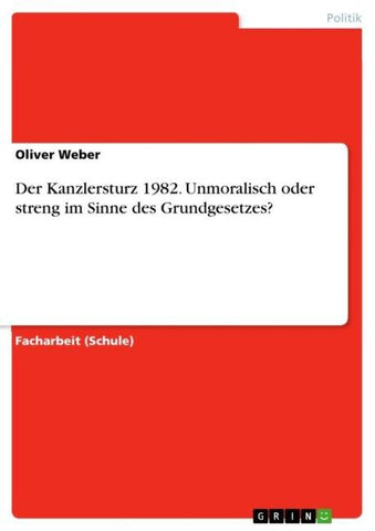 Der Kanzlersturz 1982. Unmoralisch oder streng im Sinne des Grundgesetzes?