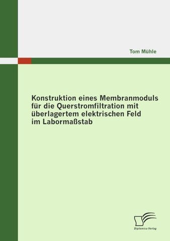 Konstruktion eines Membranmoduls für die Querstromfiltration mit überlagertem elektrischen Feld im Labormaßstab
