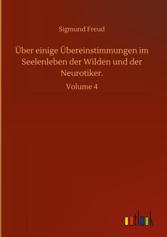 Über einige Übereinstimmungen im Seelenleben der Wilden und der Neurotiker.