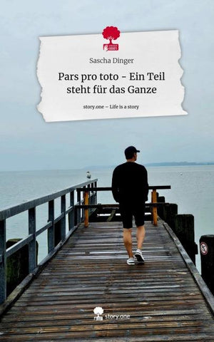Pars pro toto                                    - Ein Teil steht für das Ganze. Life is a Story - story.one