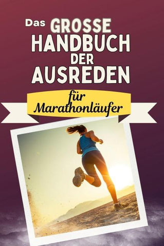 Das große Handbuch der Ausreden für Marathonläufer