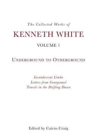 The Collected Works of Kenneth White, Volume 1