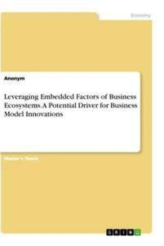 Leveraging Embedded Factors of Business Ecosystems. A Potential Driver for Business Model Innovations