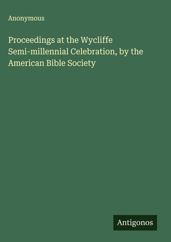 Proceedings at the Wycliffe Semi-millennial Celebration, by the American Bible Society