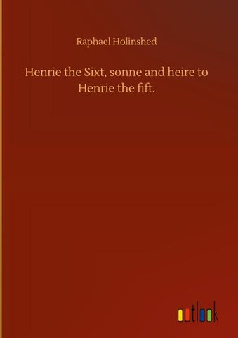 Henrie the Sixt, sonne and heire to Henrie the fift.
