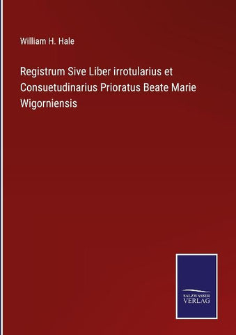 Registrum Sive Liber irrotularius et Consuetudinarius Prioratus Beate Marie Wigorniensis