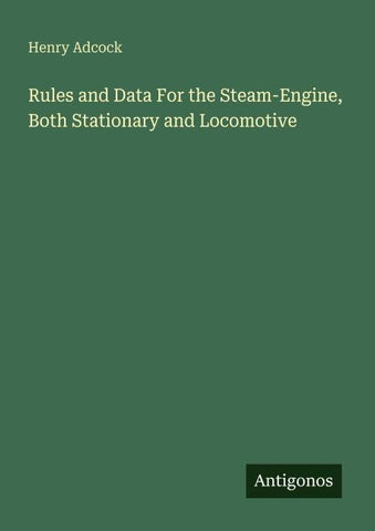 Rules and Data For the Steam-Engine, Both Stationary and Locomotive