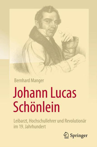 Johann Lucas Schönlein - Leibarzt, Hochschullehrer und Revolutionär im 19. Jahrhundert