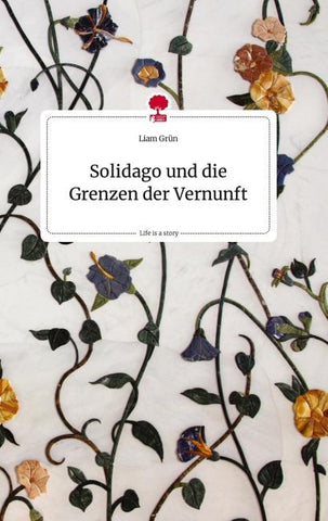 Solidago und die Grenzen der Vernunft. Life is a Story - story.one