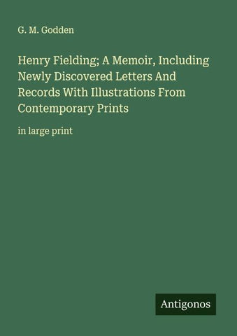 Henry Fielding; A Memoir, Including Newly Discovered Letters And Records With Illustrations From Contemporary Prints