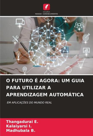 O FUTURO É AGORA: UM GUIA PARA UTILIZAR A APRENDIZAGEM AUTOMÁTICA