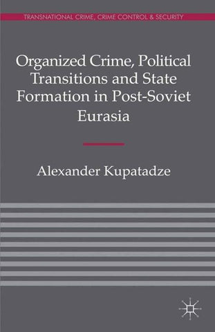 Organized Crime, Political Transitions and State Formation in Post-Soviet Eurasia