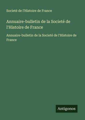 Annuaire-bulletin de la Societé de l'Histoire de France