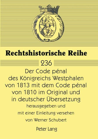 Der Code pénal des Königreichs Westphalen von 1813 mit dem Code pénal von 1810 im Original und in deutscher Übersetzung