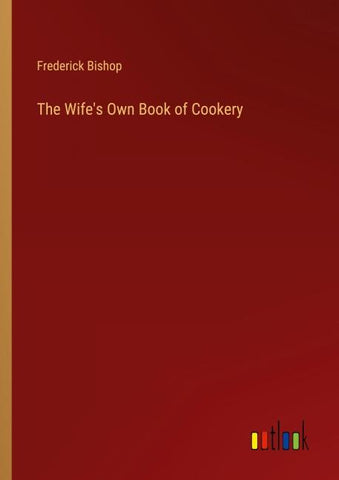 The Wife's Own Book of Cookery