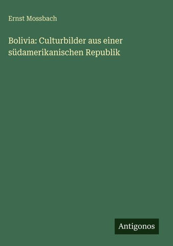 Bolivia: Culturbilder aus einer südamerikanischen Republik