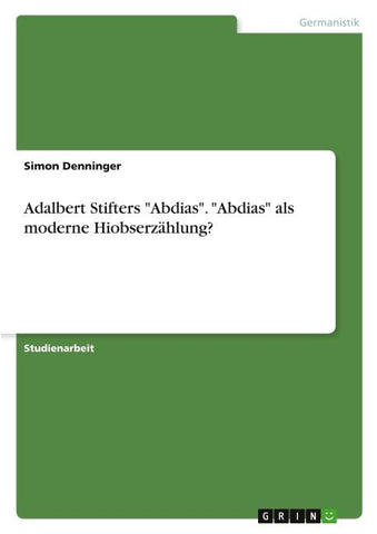 Adalbert Stifters "Abdias". "Abdias" als moderne Hiobserzählung?
