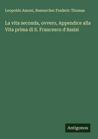 La vita seconda, ovvero, Appendice alla Vita prima di S. Francesco d'Assisi