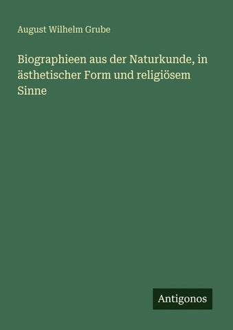 Biographieen aus der Naturkunde, in ästhetischer Form und religiösem Sinne
