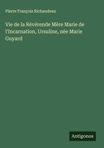 Vie de la Révérende Mère Marie de l'Incarnation, Ursuline, née Marie Guyard
