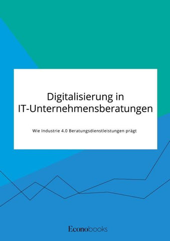 Digitalisierung in IT-Unternehmensberatungen. Wie Industrie 4.0 Beratungsdienstleistungen prägt