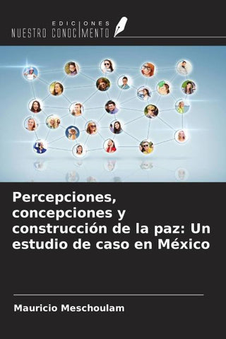 Percepciones, concepciones y construcción de la paz: Un estudio de caso en México